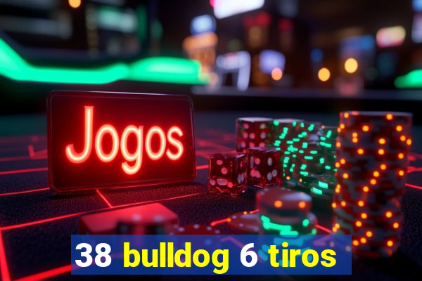 38 bulldog 6 tiros